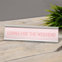 Living For The Weekend (Pink) - Desk Sign